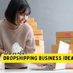 Innovative Dropshipping Business Ideas